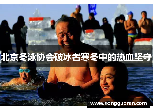 北京冬泳协会破冰者寒冬中的热血坚守